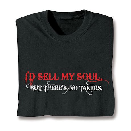 I'd Sell My Soul But There's No Takers. Shirts
