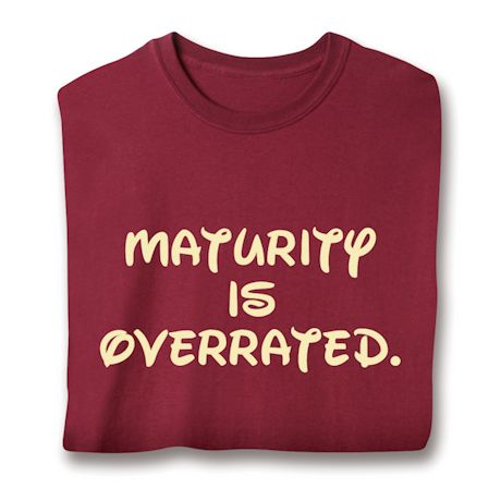 Maturity Is Overrated. Shirts
