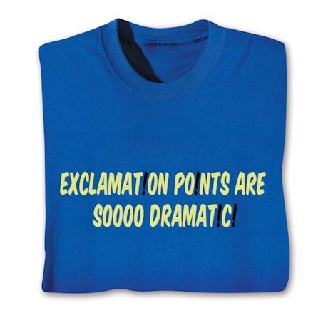 Exclamat!on Po!nts Are Soooo Dramat!c! Shirts