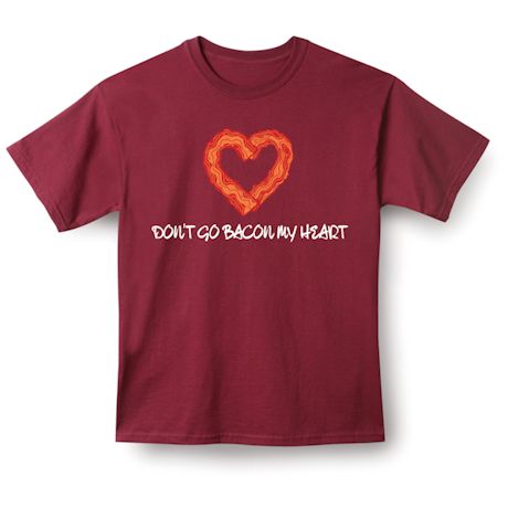 Don&#39;t Go Bacon My Heart T-Shirt or Sweatshirt