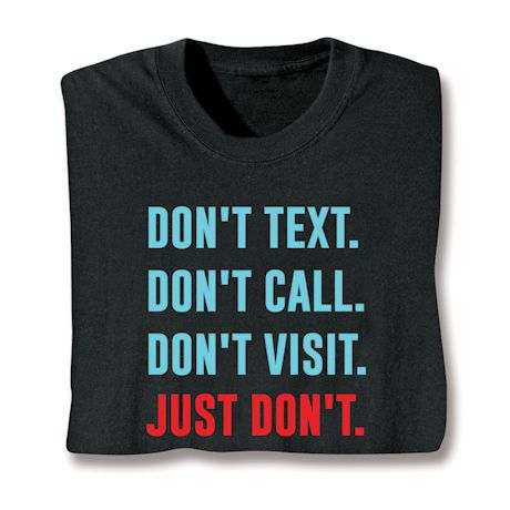 Don't Text. Don't Call. Don't Visit. Just Don't Shirts