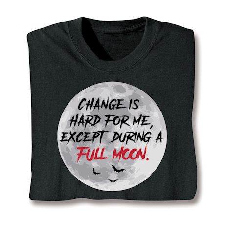 Change Is Hard For Me, Except During A Full Moon Shirts