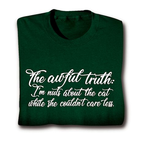 The Awful Truth: I'm Nuts About The Cat While She Couldn't Care Less Shirts