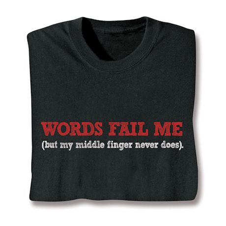 Words Fail Me (But My Middle Finger Never Does) Shirts