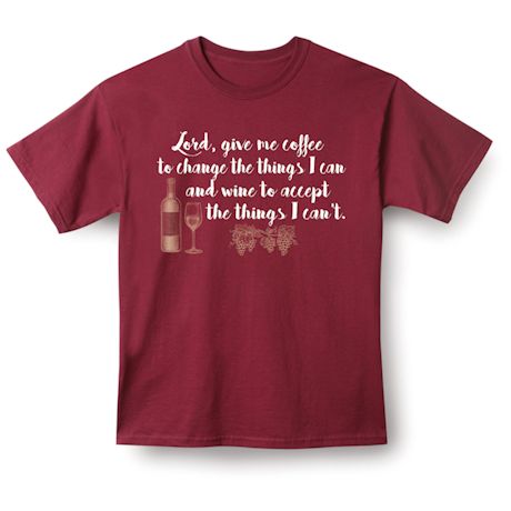 Lord, Give Me Coffee To Change The Things I Can And Wine To Accept The Things I Can&#39;t T-Shirt or Sweatshirt