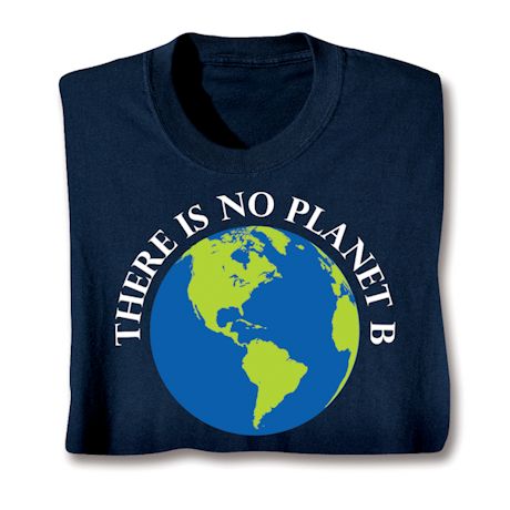 There Is No Planet B T-Shirt or Sweatshirt