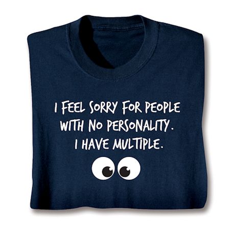I Feel Sorry For People With No Personality. I Have Multiple. Shirt