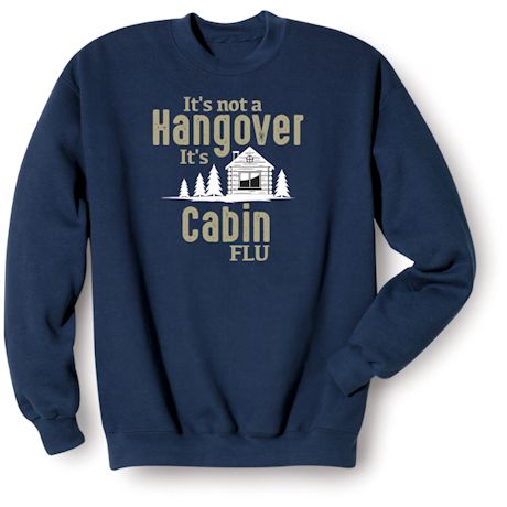 It&#39;s Not a Hangover It&#39;s Cabin Flu T-Shirt or Sweatshirt