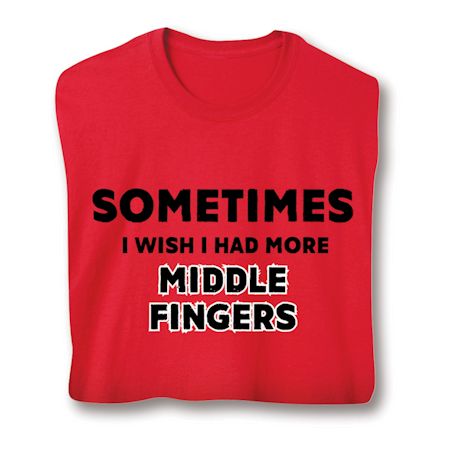 Sometimes I Wish I Had More Middle Fingers Shirt