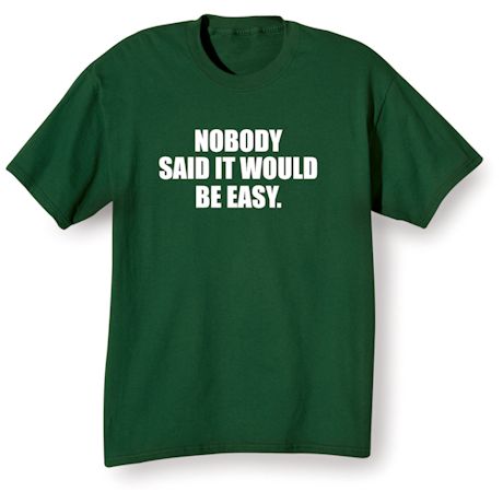 Nobody Said It Would Be Easy. Shirt