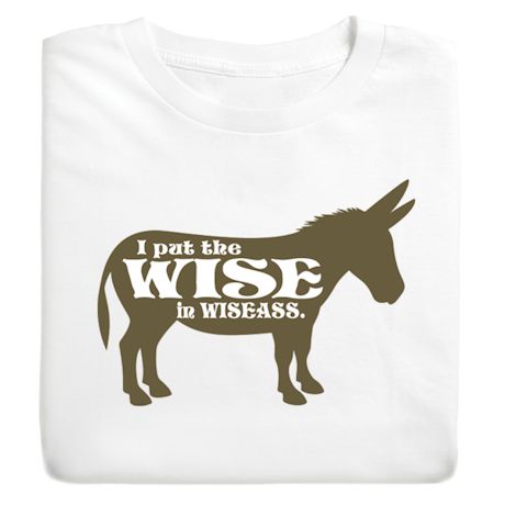 I Put The Wise In Wiseass Shirt