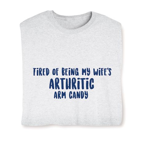 Tired Of Being My Wife's Arthritic Arm Candy Shirt