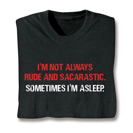 I'm Not Always Rude And Sarcastic. Sometimes I'm Asleep Shirt