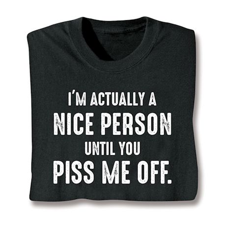 I'm Actually A Nice Person Until You Piss Me Off. Shirt