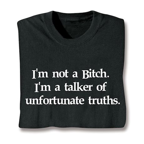 I'm Not A Bitch I'm A Talker Of Unfortunate Truths. Shirt