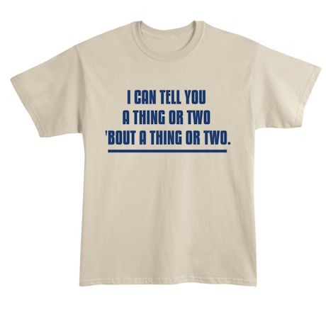 I Can Tell You A Thing Or Two 'Bout A Thing Or Two. Shirt