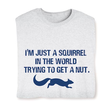I'm Just A Squirrel In The World Trying To Get A Nut Shirt