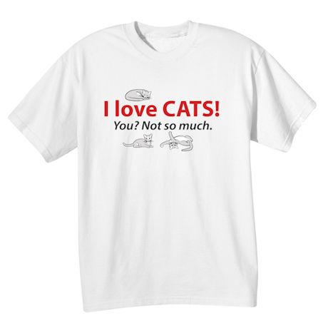I Love Cats!  You? Not So Much. Shirt