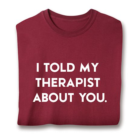 I Told My Therapist About You. Shirt