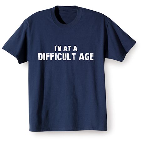 I'm At A Difficult Age. Shirt