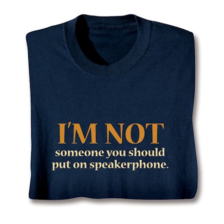 I'm Not Someone You Should Put On Speakerphone. T-Shirt or Sweatshirt