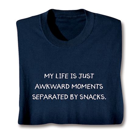 My Life Is Just Awkward Moments Separated By Snacks. Shirt