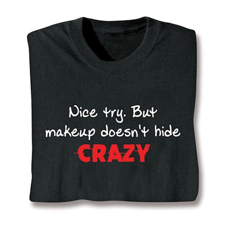 Nice Try. But Makeup Doesn't Hide Crazy. Shirt