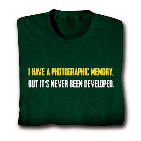 I Have A Photographic Memory. But It's Never Been Developed. Shirts