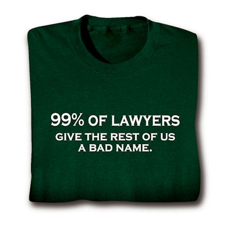 99% Of Lawyers Give The Rest Of Us A Bad Name. Shirts