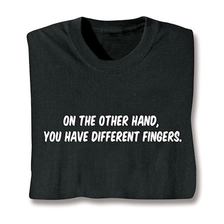 On The Other Hand, You Have Different Fingers. Shirts