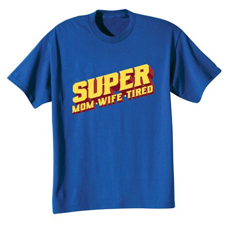 Super Mom, Wife, Tired T-Shirt or Sweatshirt