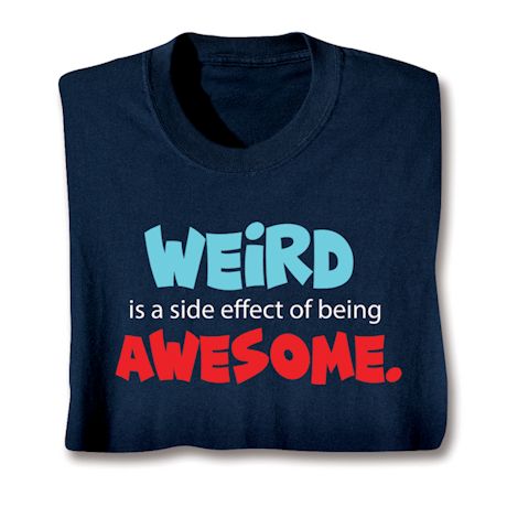 Weird Is A Side Effect Of Being Awesome. Shirts