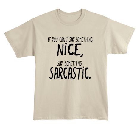If You Can't Say Something Nice, Say Something Sarcastic. Shirts