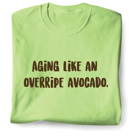 Aging like an overripe avocado. Shirts