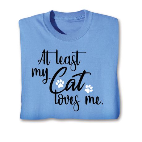 At Least My Cat Loves Me Shirts