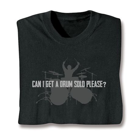 Can I Get A Drum Solo Please T-Shirt or Sweatshirt