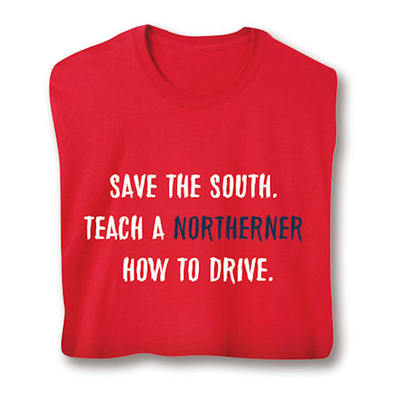 Save The South. Teach Northerners How To Drive. Shirts