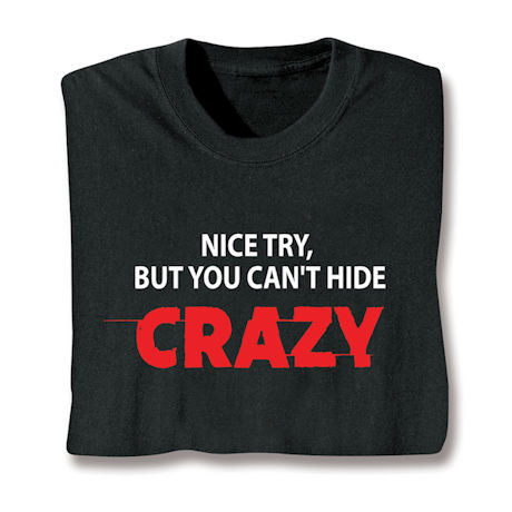 Nice Try, But You Can't Hide Crazy Shirts