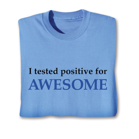 I Tested Positive For Awesome. T-Shirt or Sweatshirt