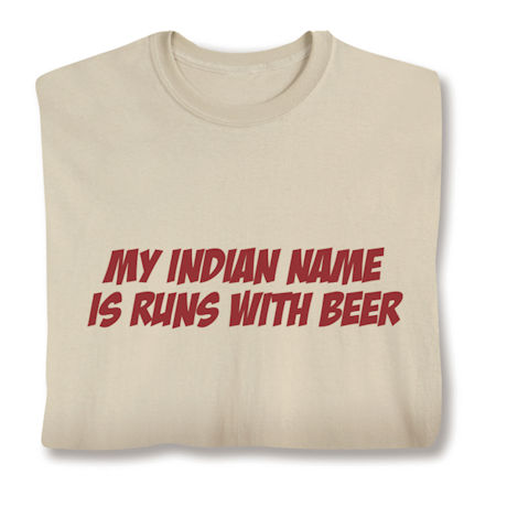 My Indian Name is Runs with Beer. Shirts