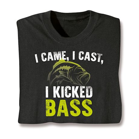 I Came, I Cast, I Kicked Bass Shirts