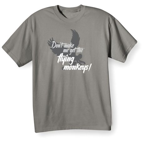 Don&#39;t Make Me Get The Flying Monkeys! T-Shirt or Sweatshirt