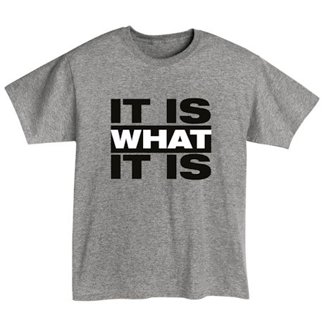 It Is What It Is Shirts