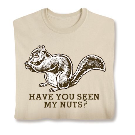Have You Seen My Nuts Shirts