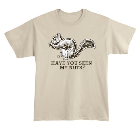 Product image for Have You Seen My Nuts T-Shirt or Sweatshirt