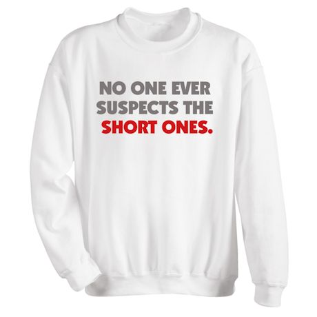 No One Ever Suspects The Short Ones. T-Shirt or Sweatshirt