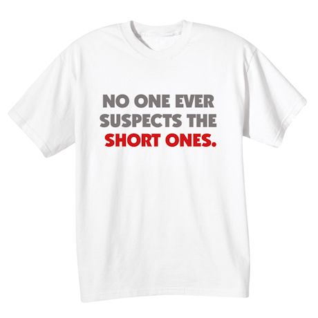 No One Ever Suspects The Short Ones. T-Shirt or Sweatshirt