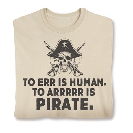 To Err Is Human. To Arrrrr Is Pirate. T-Shirt or Sweatshirt