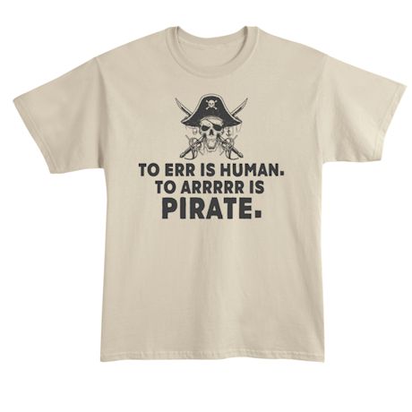 To Err Is Human. To Arrrrr Is Pirate. T-Shirt or Sweatshirt