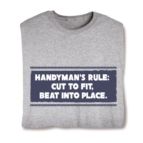 Handyman's Rule: Cut To Fit, Beat Into Place. T-Shirt or Sweatshirt